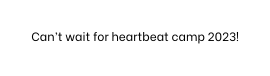 Can t wait for heartbeat camp 2023